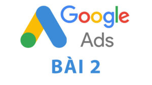 Hướng dẫn quảng cáo Google Ads – bài 2