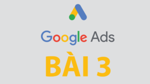 Hướng dẫn quảng cáo Google Ads – bài 3